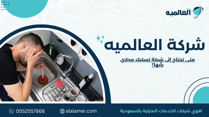 متى تحتاج إلى شركة تسليك مجاري بأبها؟